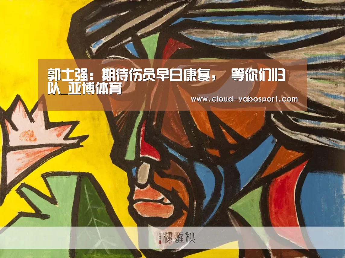 郭士强:期待伤员早日康复, 等你们归队_亚博体育(图1) 亚博棋牌