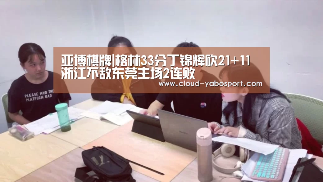 亚博棋牌|格林33分丁锦辉砍21+11 浙江不敌东莞主场2连败(图2) 亚博娱乐